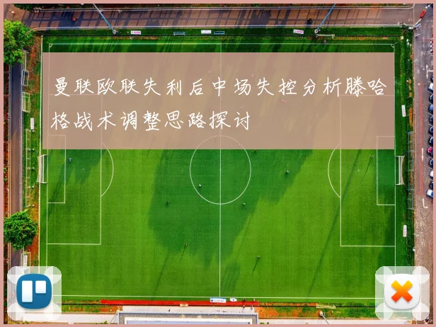 曼联欧联失利后中场失控分析滕哈格战术调整思路探讨