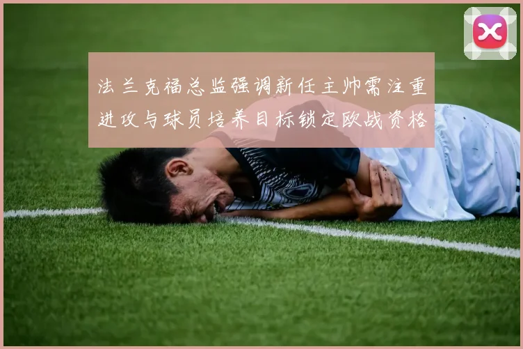法兰克福总监强调新任主帅需注重进攻与球员培养目标锁定欧战资格