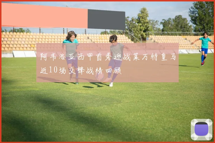 阿韦洛亚西甲首秀迎战莱万特皇马近10场交锋战绩回顾