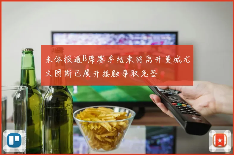 米体报道B席赛季结束将离开曼城尤文图斯已展开接触争取免签
